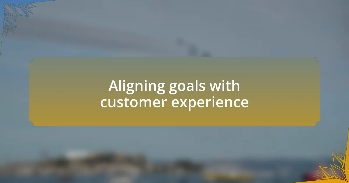 Aligning goals with customer experience