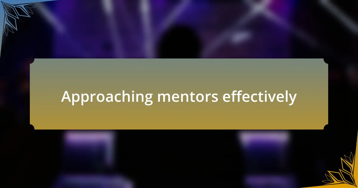Approaching mentors effectively