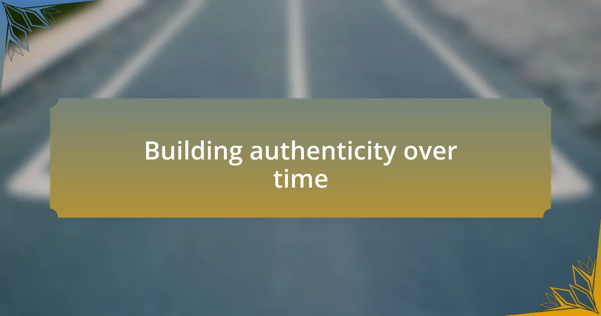 Building authenticity over time