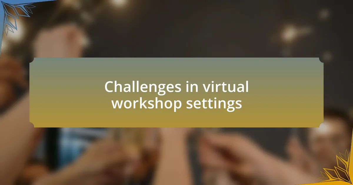 Challenges in virtual workshop settings