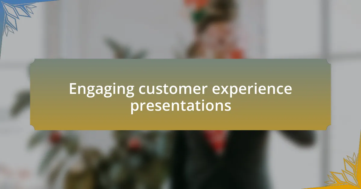 Engaging customer experience presentations