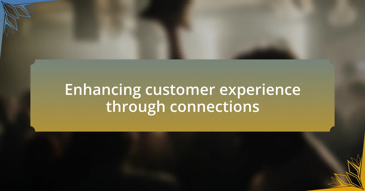 Enhancing customer experience through connections