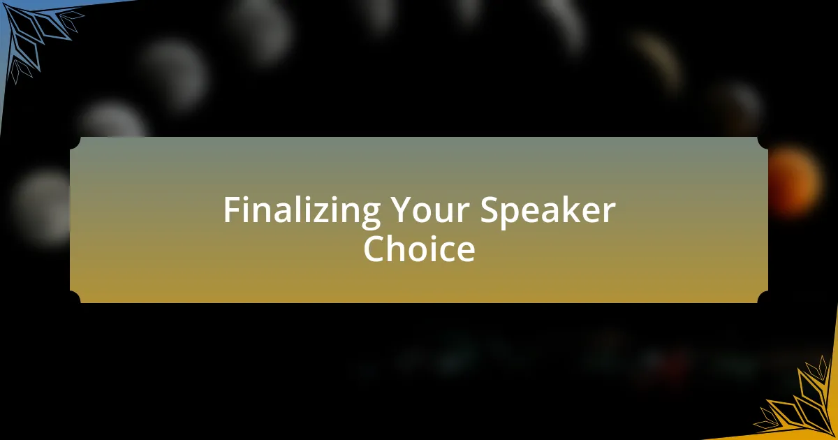 Finalizing Your Speaker Choice