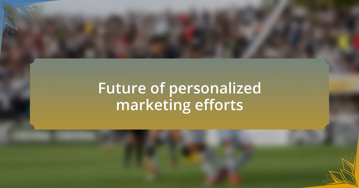 Future of personalized marketing efforts