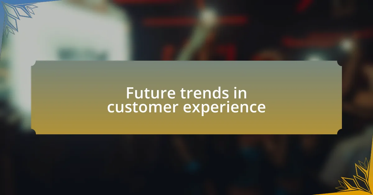 Future trends in customer experience