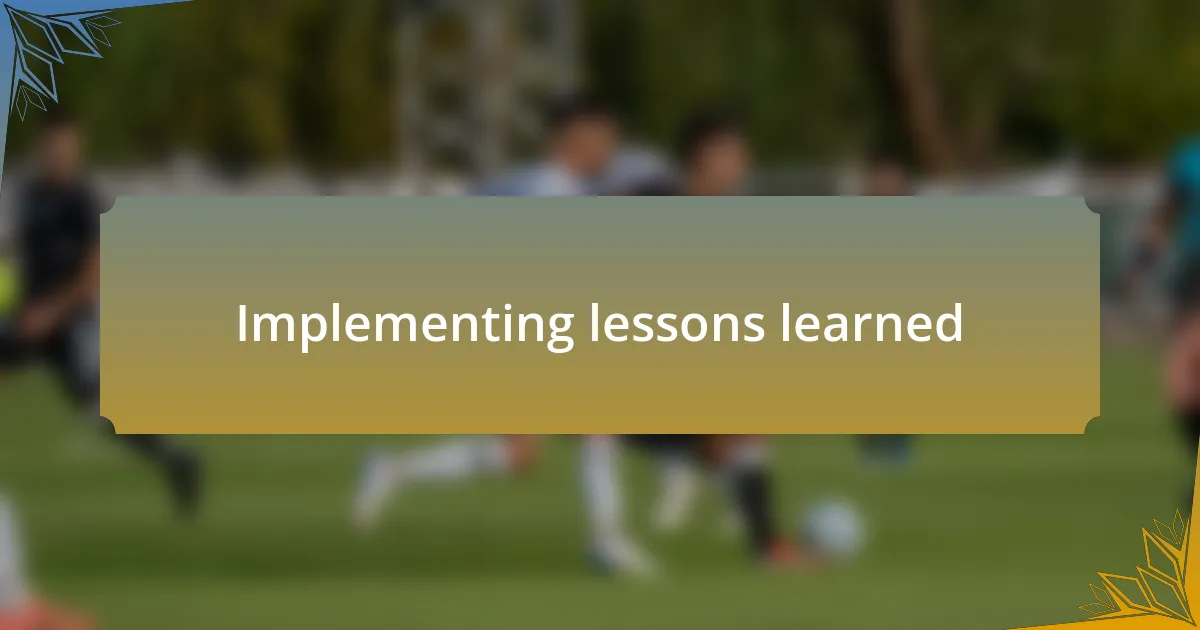 Implementing lessons learned