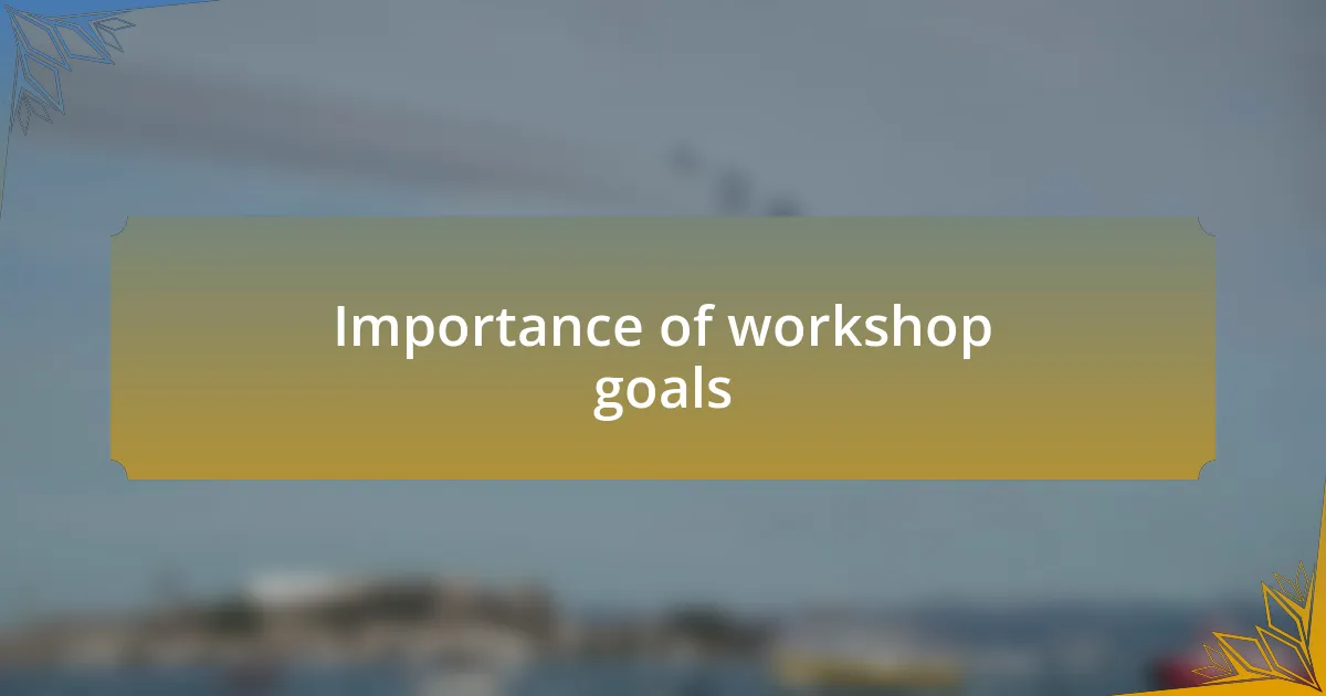 Importance of workshop goals