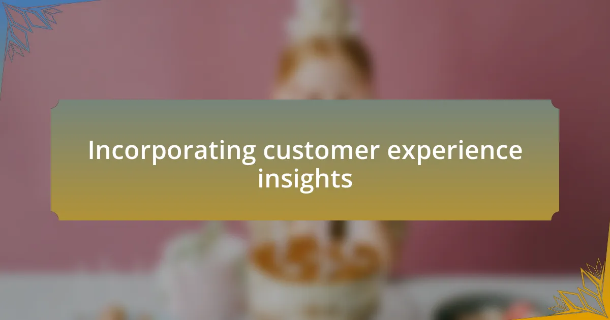 Incorporating customer experience insights