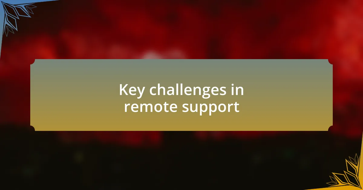 Key challenges in remote support