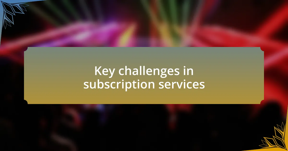 Key challenges in subscription services