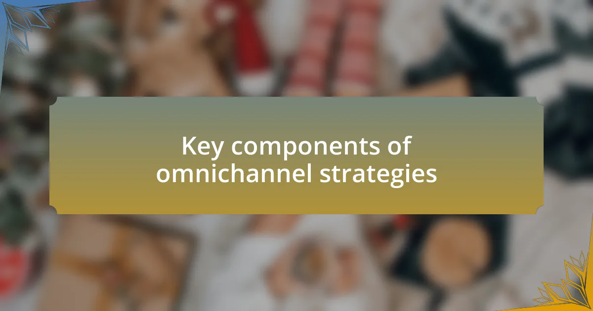 Key components of omnichannel strategies