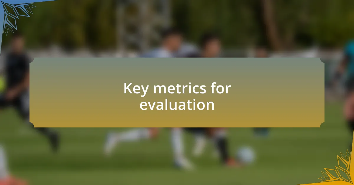 Key metrics for evaluation