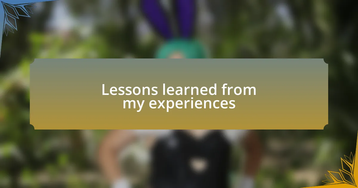 Lessons learned from my experiences