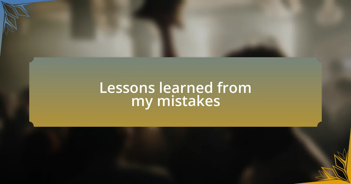 Lessons learned from my mistakes