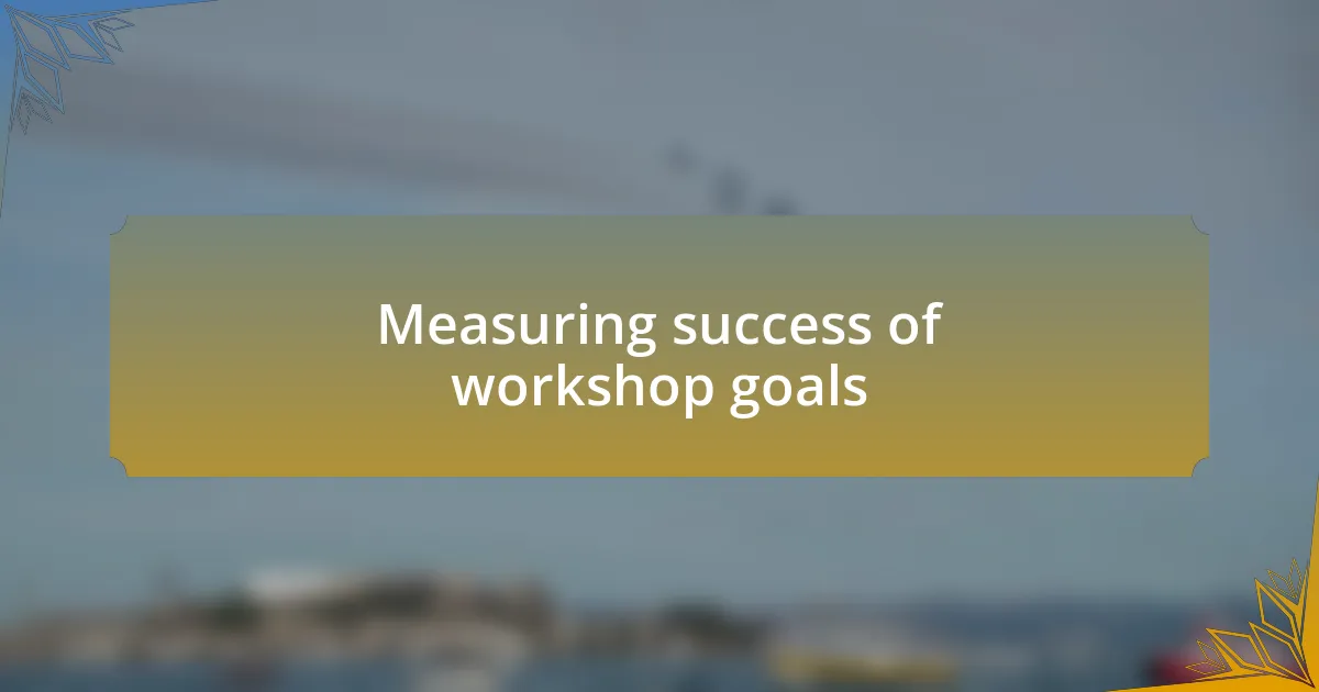 Measuring success of workshop goals