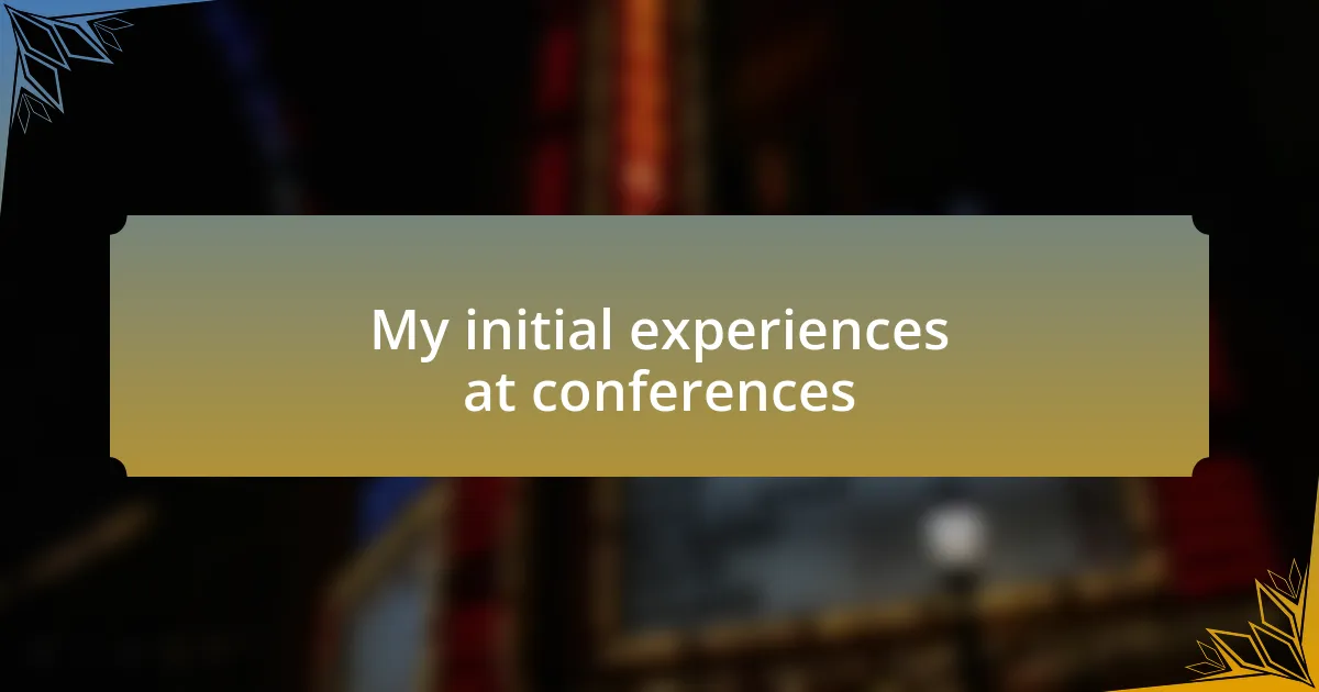 My initial experiences at conferences