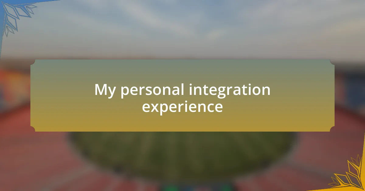 My personal integration experience