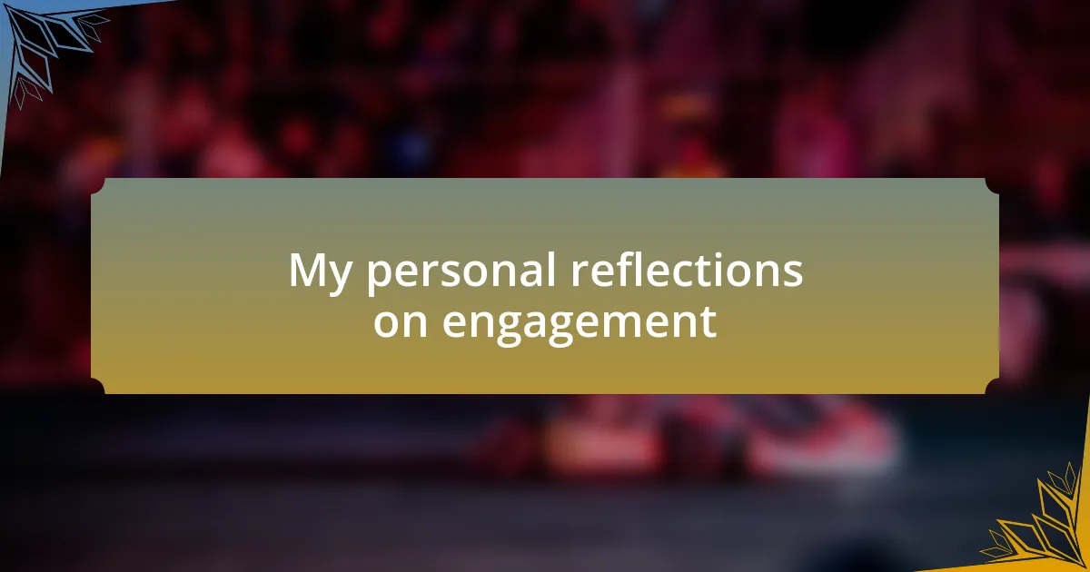 My personal reflections on engagement