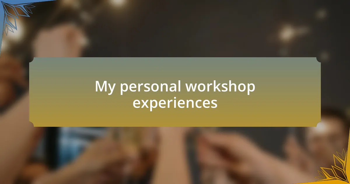 My personal workshop experiences