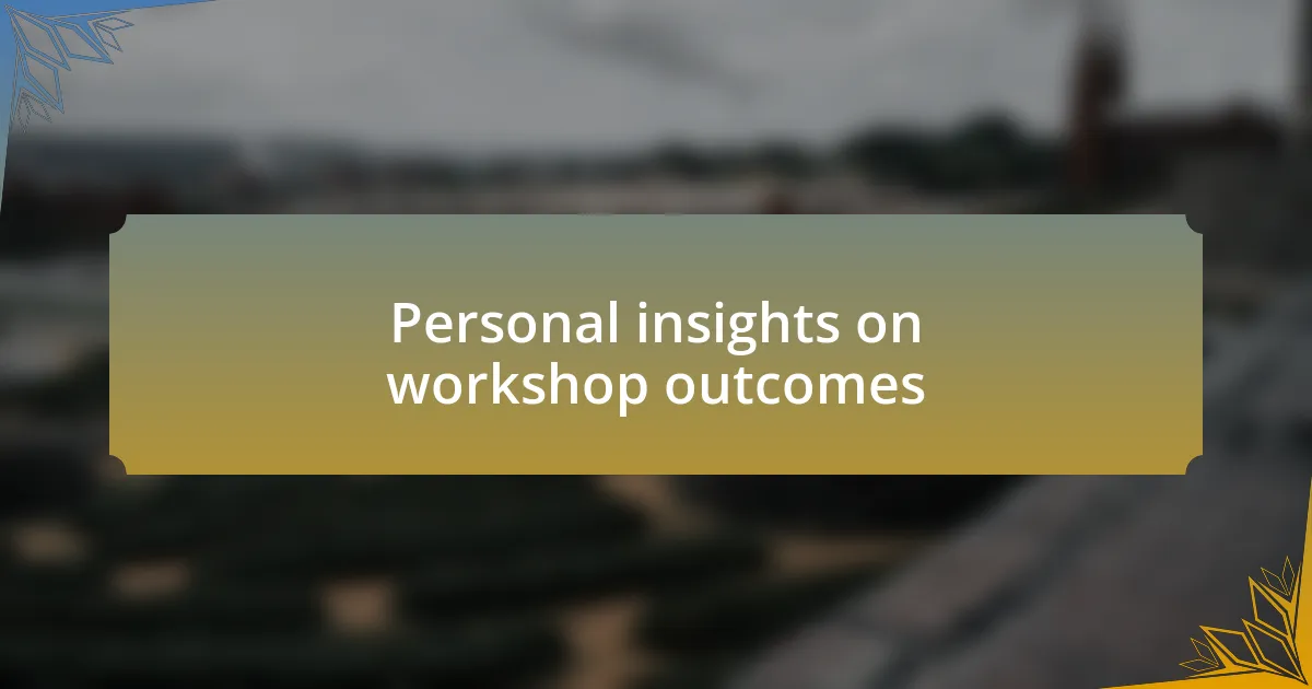 Personal insights on workshop outcomes