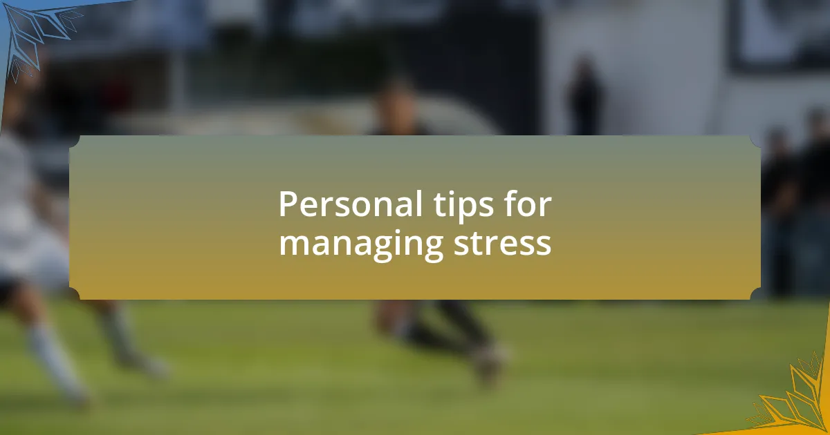 Personal tips for managing stress