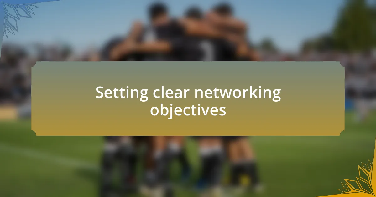 Setting clear networking objectives