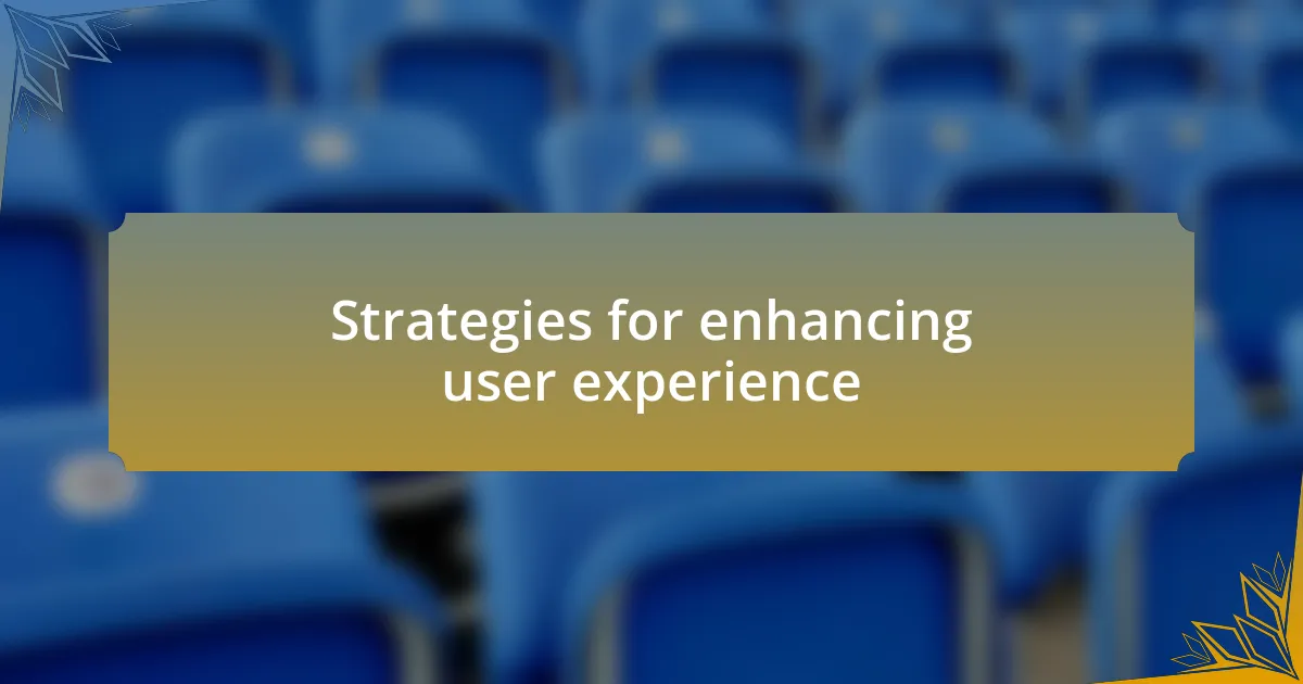 Strategies for enhancing user experience