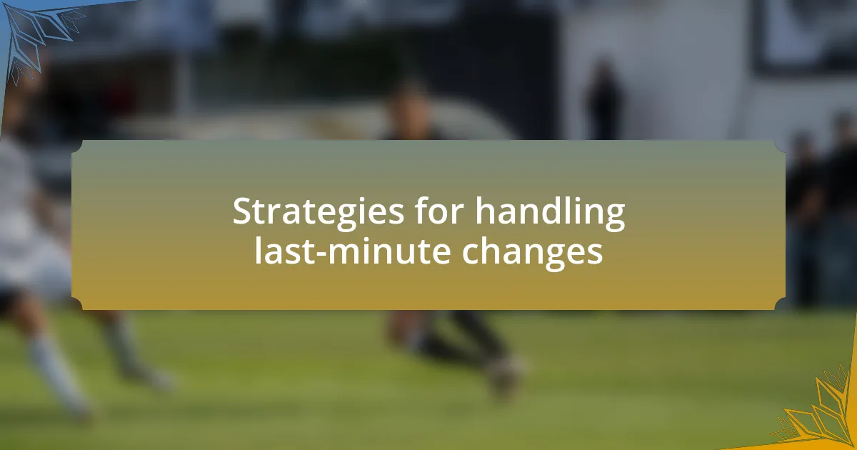 Strategies for handling last-minute changes