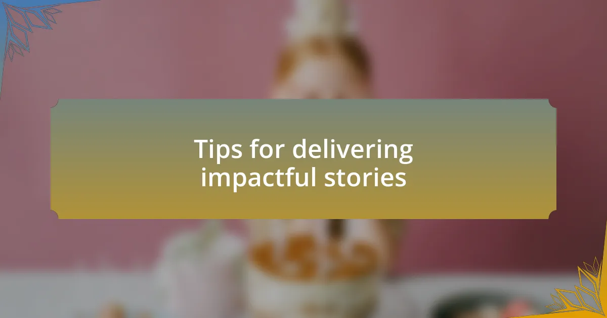 Tips for delivering impactful stories