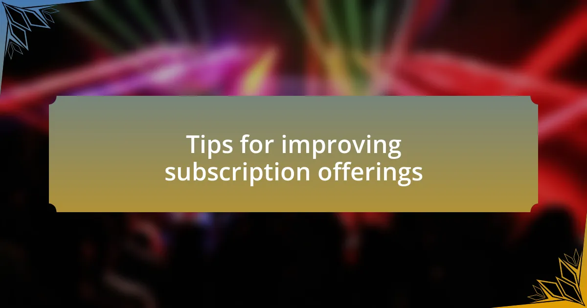 Tips for improving subscription offerings
