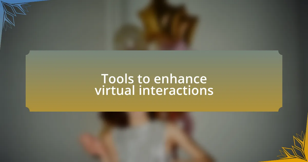 Tools to enhance virtual interactions