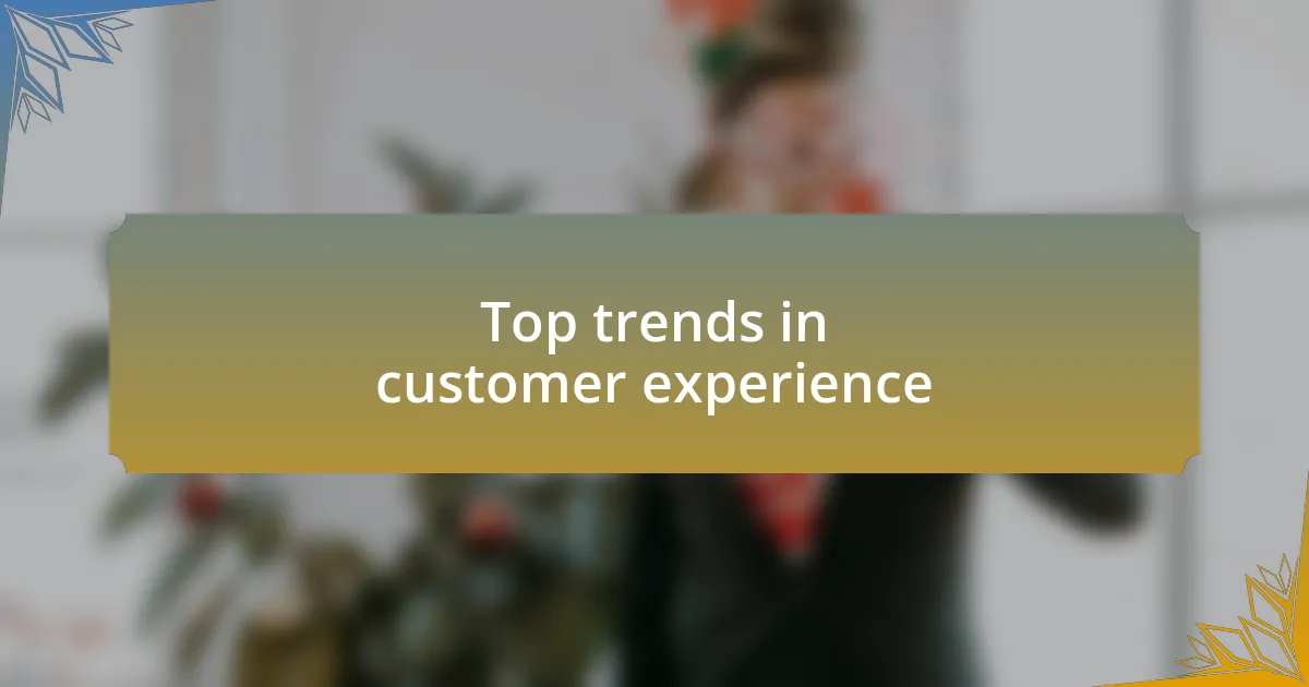 Top trends in customer experience