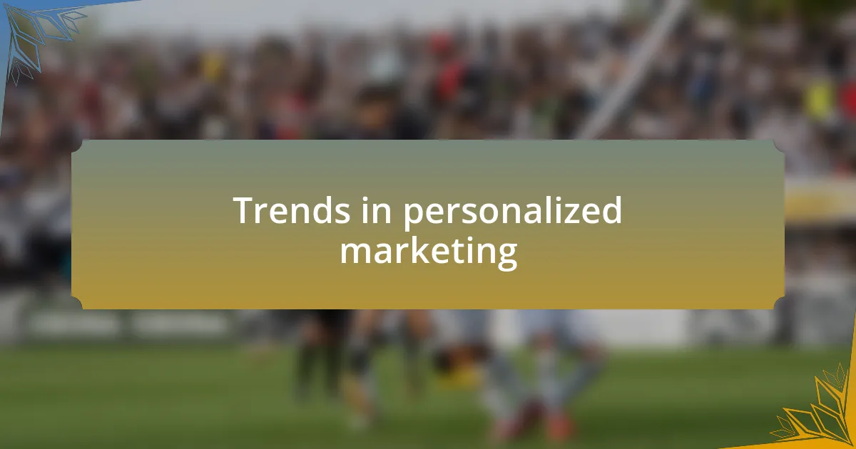 Trends in personalized marketing