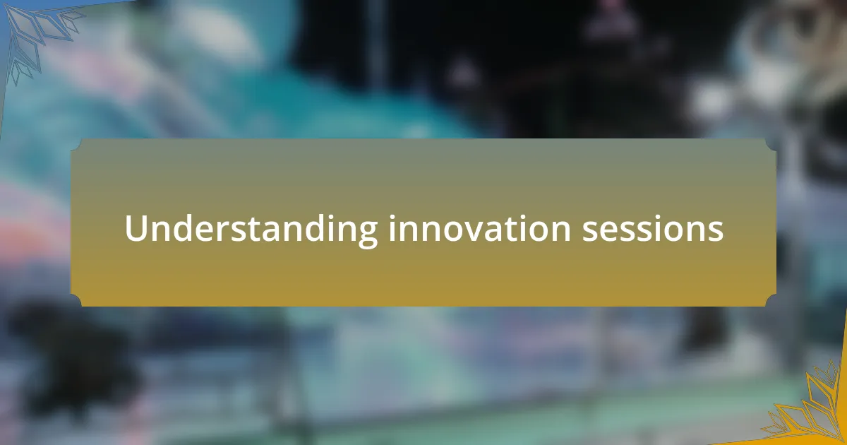 Understanding innovation sessions