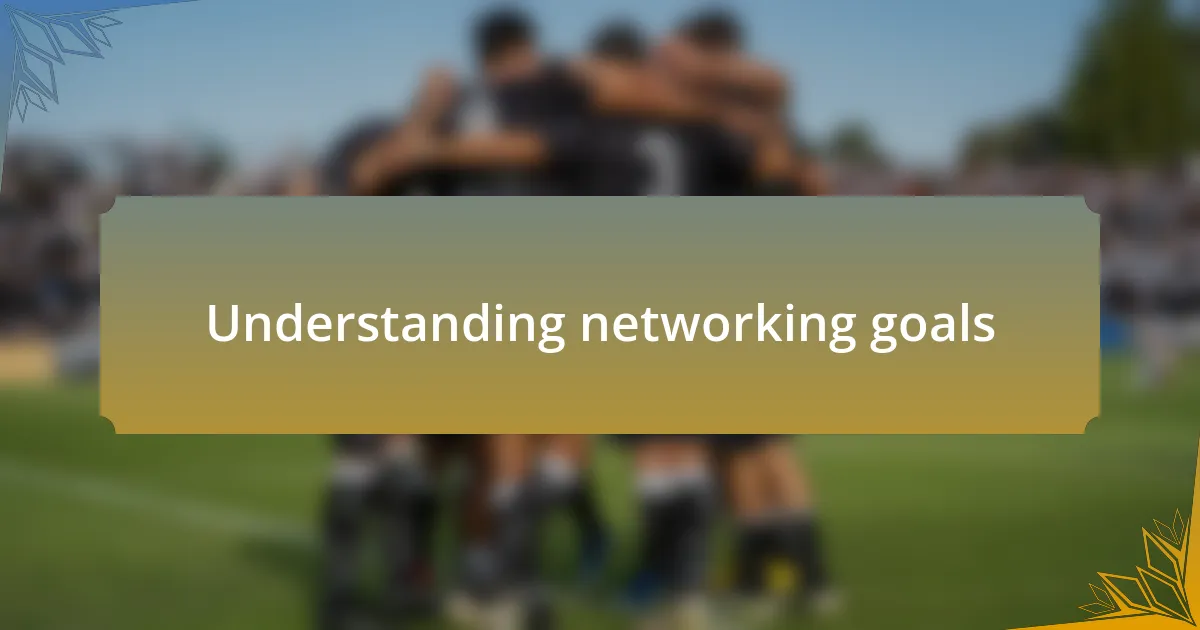 Understanding networking goals