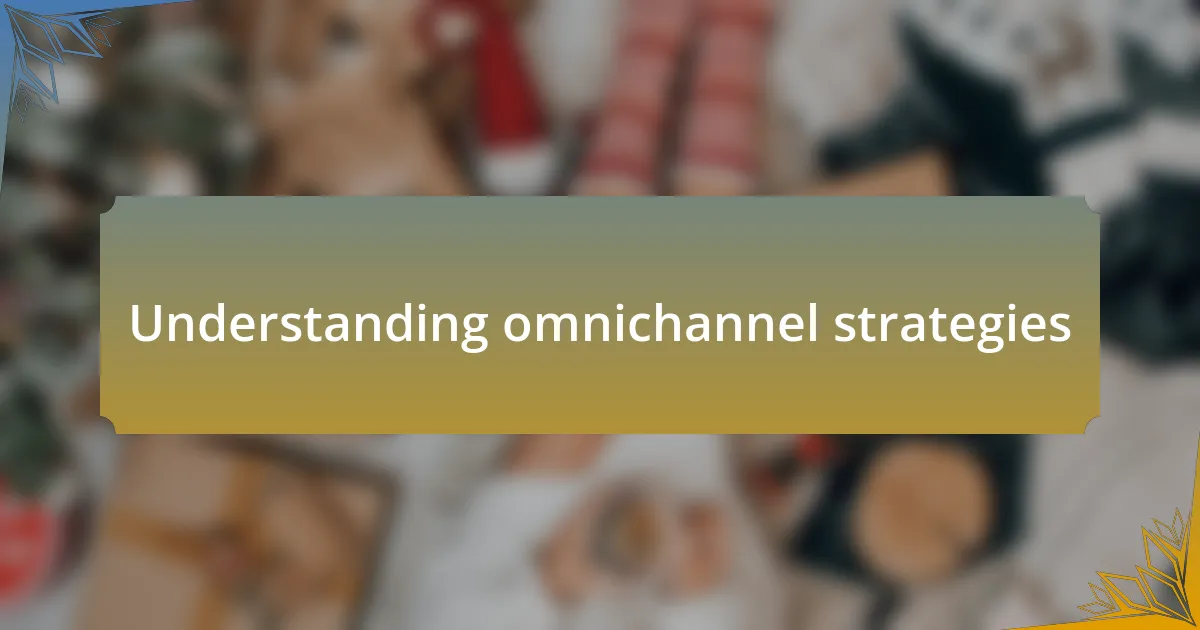 Understanding omnichannel strategies