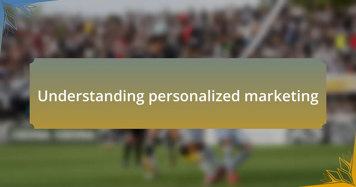 Understanding personalized marketing