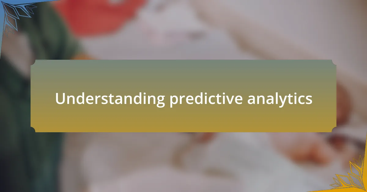 Understanding predictive analytics
