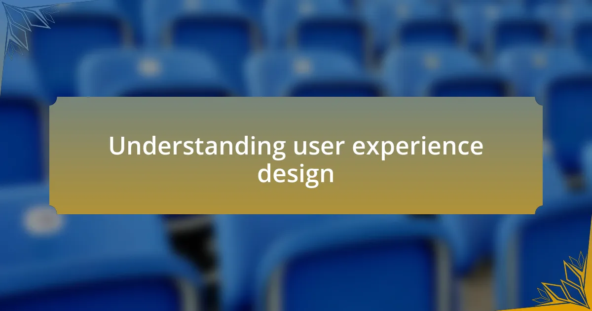 Understanding user experience design
