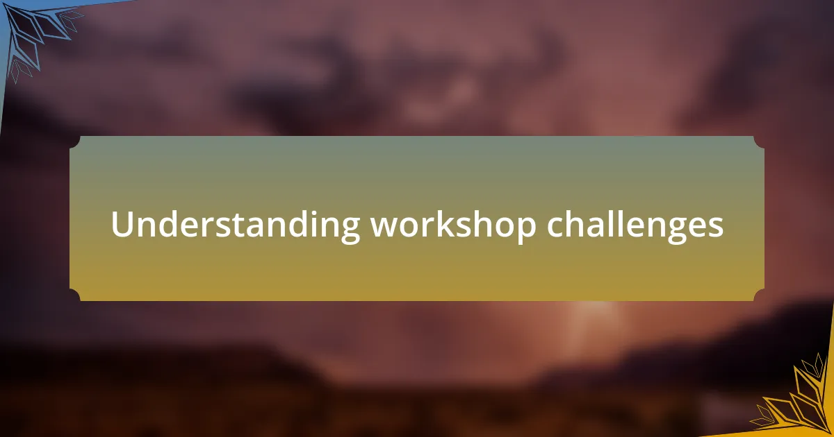 Understanding workshop challenges